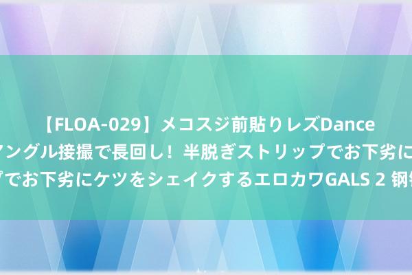 【FLOA-029】メコスジ前貼りレズDance オマ○コ喰い込みをローアングル接撮で長回し！半脱ぎストリップでお下劣にケツをシェイクするエロカワGALS 2 钢铁鉴定树立瞎想